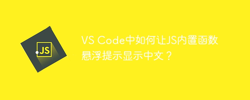 VS Code中如何让JS内置函数悬浮提示显示中文？