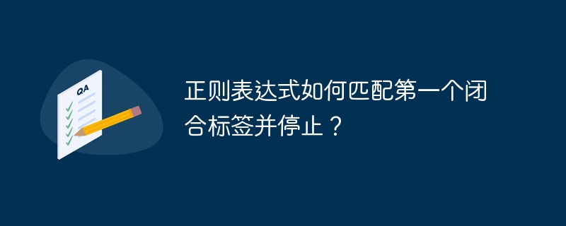 正则表达式如何匹配第一个闭合标签并停止？