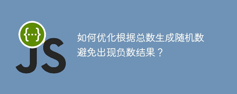 如何优化根据总数生成随机数避免出现负数结果？