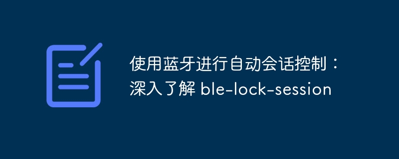 使用蓝牙进行自动会话控制：深入了解 ble-lock-session