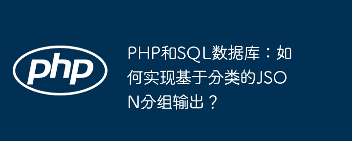 PHP和SQL数据库：如何实现基于分类的JSON分组输出？