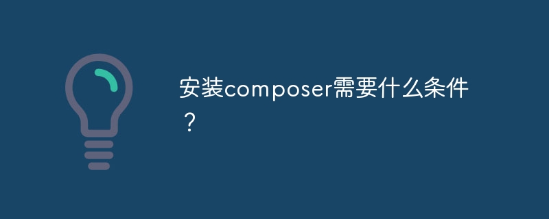 安装composer需要什么条件？