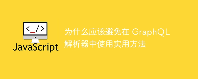 为什么应该避免在 GraphQL 解析器中使用实用方法