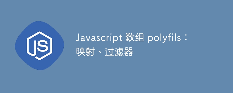 Javascript 数组 polyfils：映射、过滤器