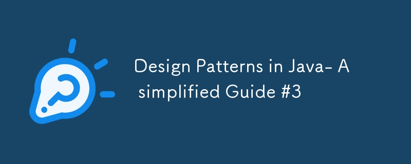 Design Patterns in Java- A simplified Guide #3