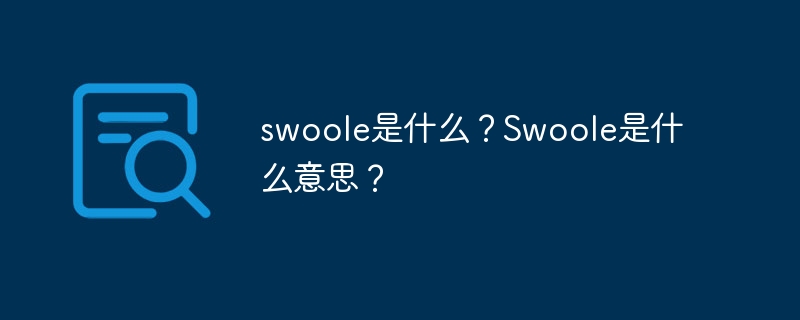 swoole是什么？Swoole是什么意思？