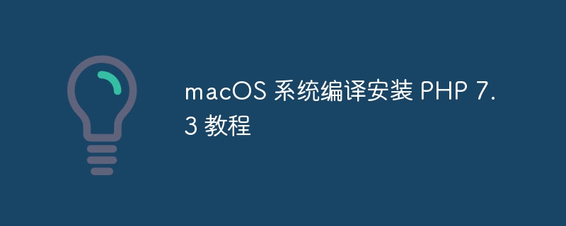 macOS 系统编译安装 PHP 7.3 教程