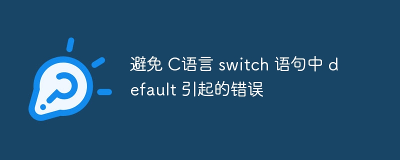 避免 C语言 switch 语句中 default 引起的错误