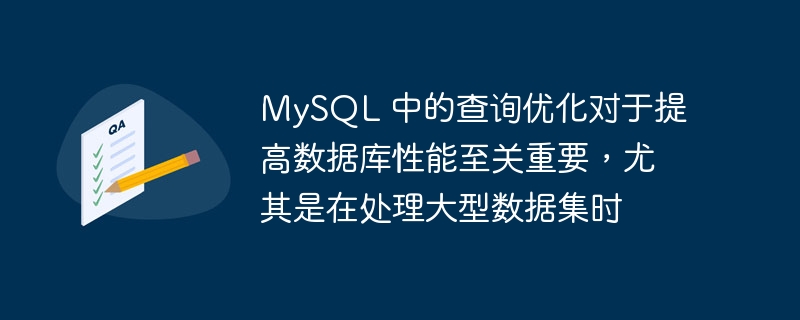 MySQL 中的查询优化对于提高数据库性能至关重要，尤其是在处理大型数据集时