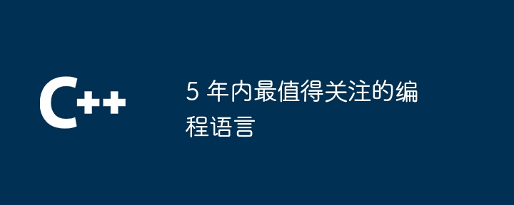 5 年内最值得关注的编程语言