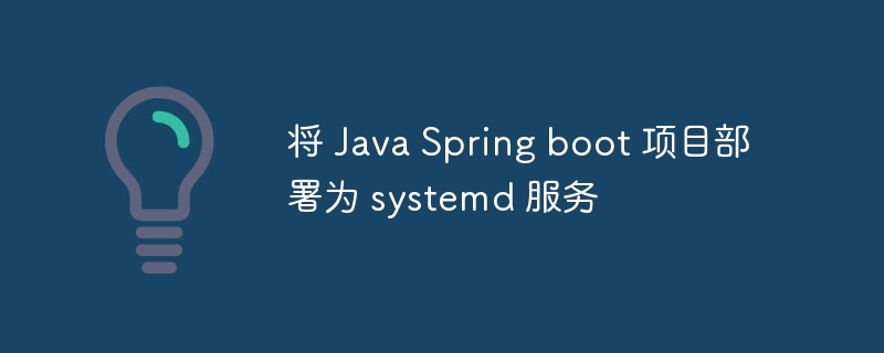 将 Java Spring boot 项目部署为 systemd 服务