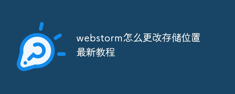 webstorm怎么更改存储位置最新教程