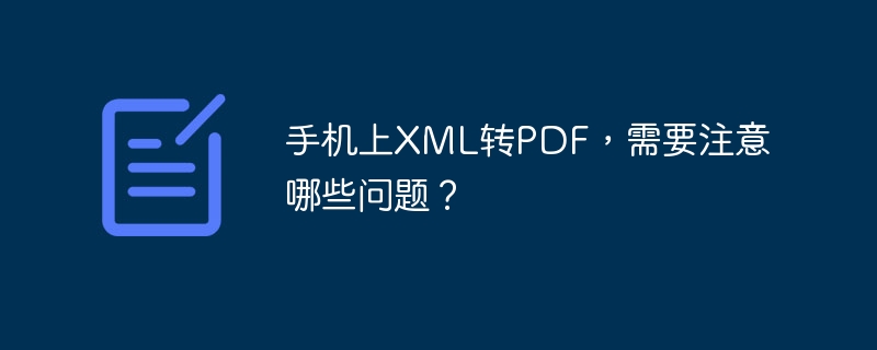 手机上XML转PDF，需要注意哪些问题？