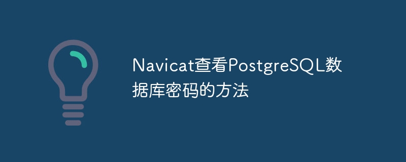 Navicat查看PostgreSQL数据库密码的方法