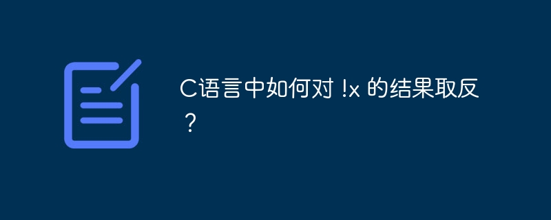 C语言中如何对 !x 的结果取反？