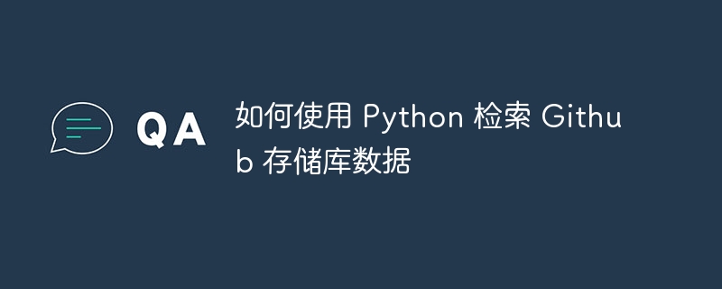 如何使用 Python 检索 Github 存储库数据