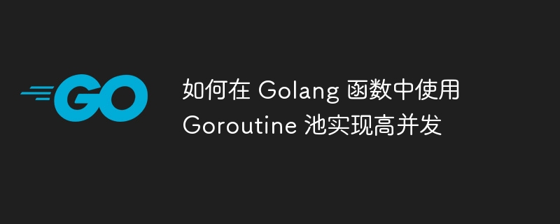 如何在 Golang 函数中使用 Goroutine 池实现