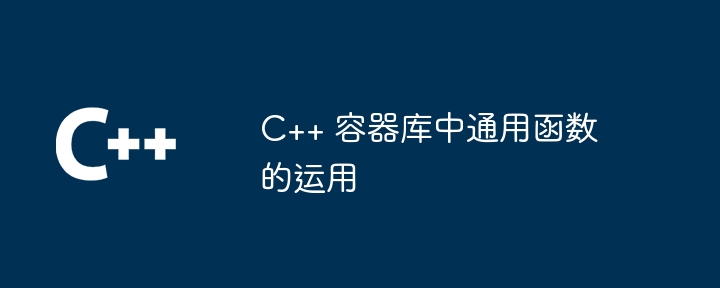 C++ 容器库中通用函数的运用