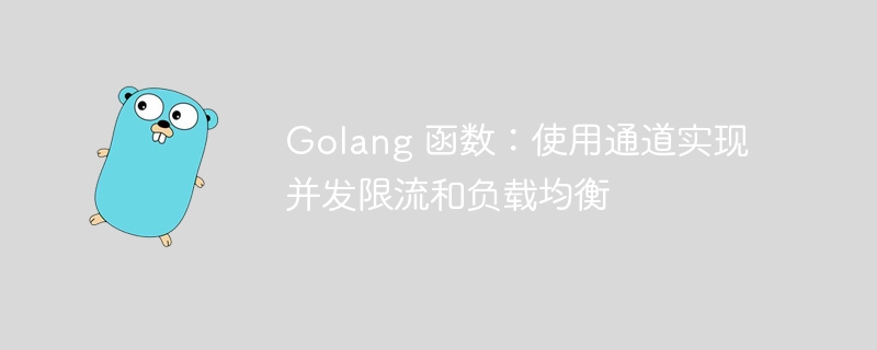 Golang 函数：使用通道实现并发限流和负载均衡