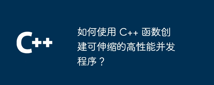 如何使用 C++ 函数创建可伸缩的高性能并发程序？