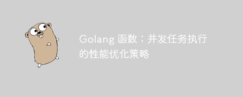 Golang 函数：并发任务执行的性能优化策略