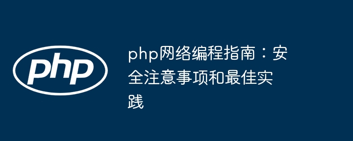 php网络编程指南：安全注意事项和最佳实践