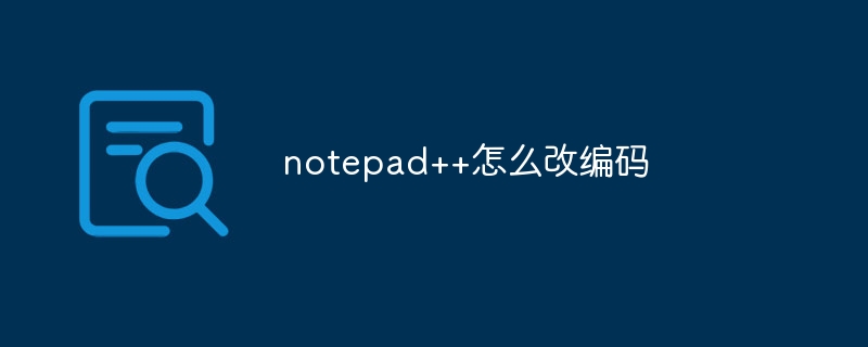 notepad++怎么改编码