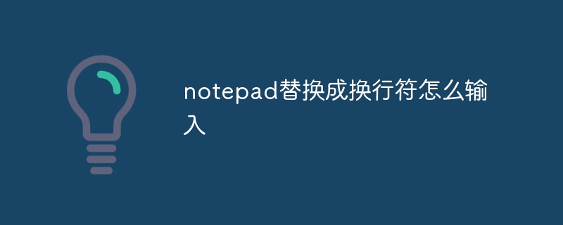 notepad替换成换行符怎么输入