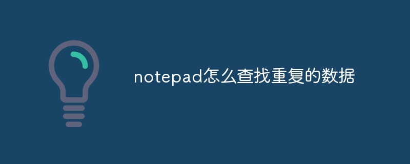 notepad怎么查找重复的数据