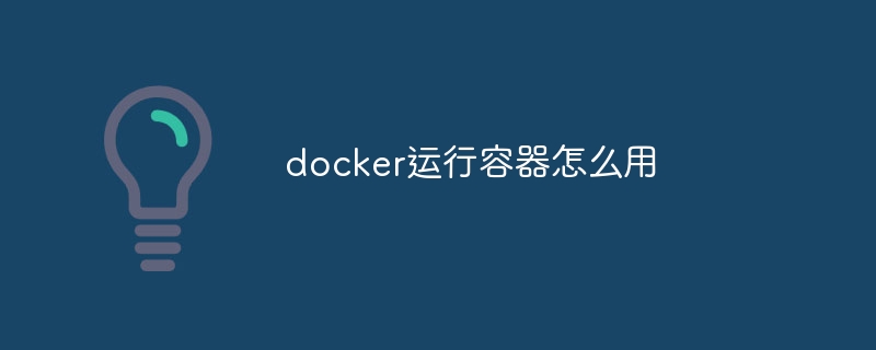 docker运行容器怎么用